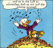 »... und es in die Luft zu schmeißen, daß es mir auf die Glatze prasselt.«